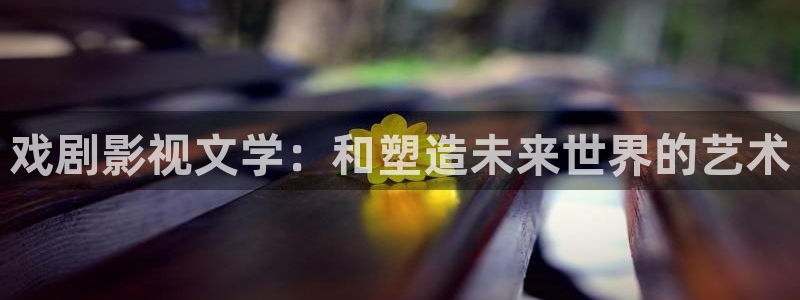 琪琪影视短剧：戏剧影视文学：和塑造未来世界的艺术